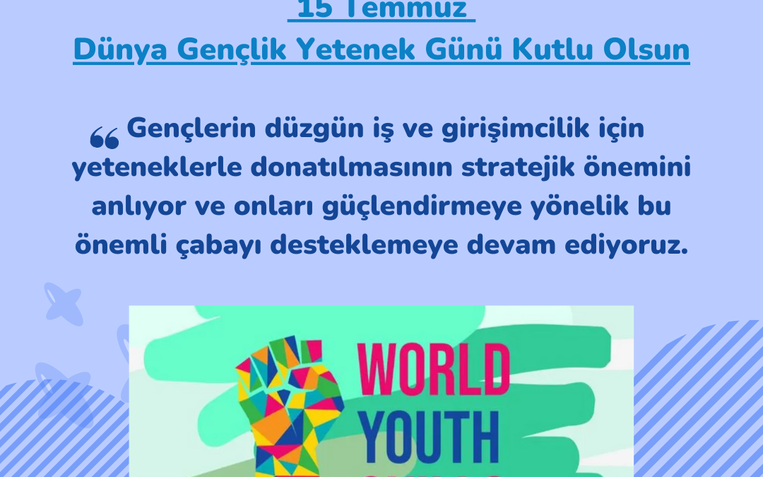 15 Temmuz Dünya Gençlik Yetenek Günü: Geleceğin İnşası İçin Gençlerin Güçlendirilmesi